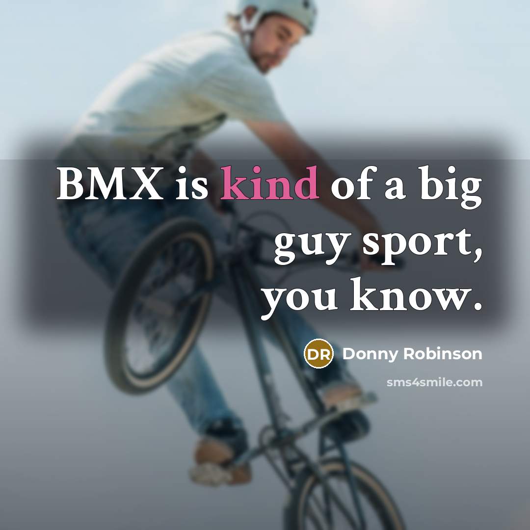 “BMX is kind of a big guy sport, you know.…” quote by Donny Robinson