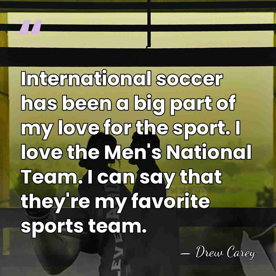 International soccer has been a big part of my love for the&hellip; - Drew Carey