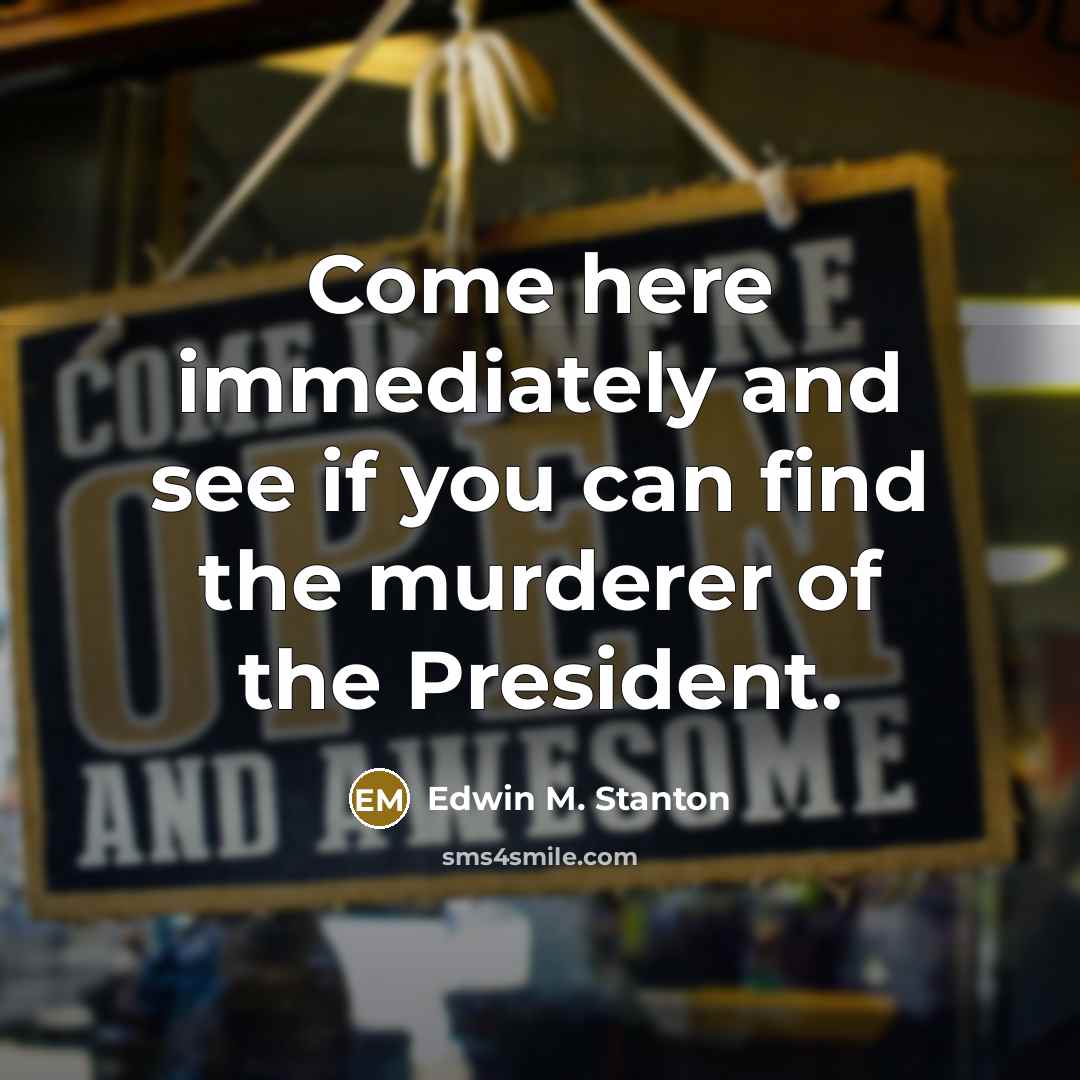 “Come here immediately and see if you can find the…” quote by Edwin M. Stanton