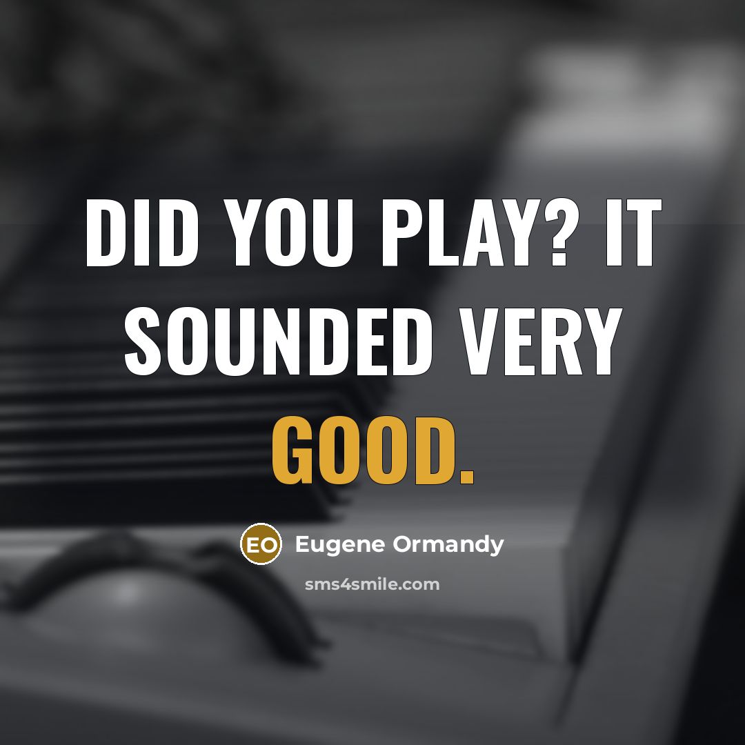 “Did you play? It sounded very good.…” quote by Eugene Ormandy