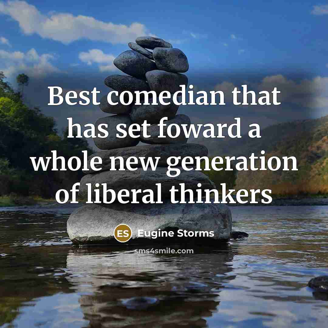 “Best comedian that has set foward a whole new generation of liberal thinkers” quote by Eugine Storms