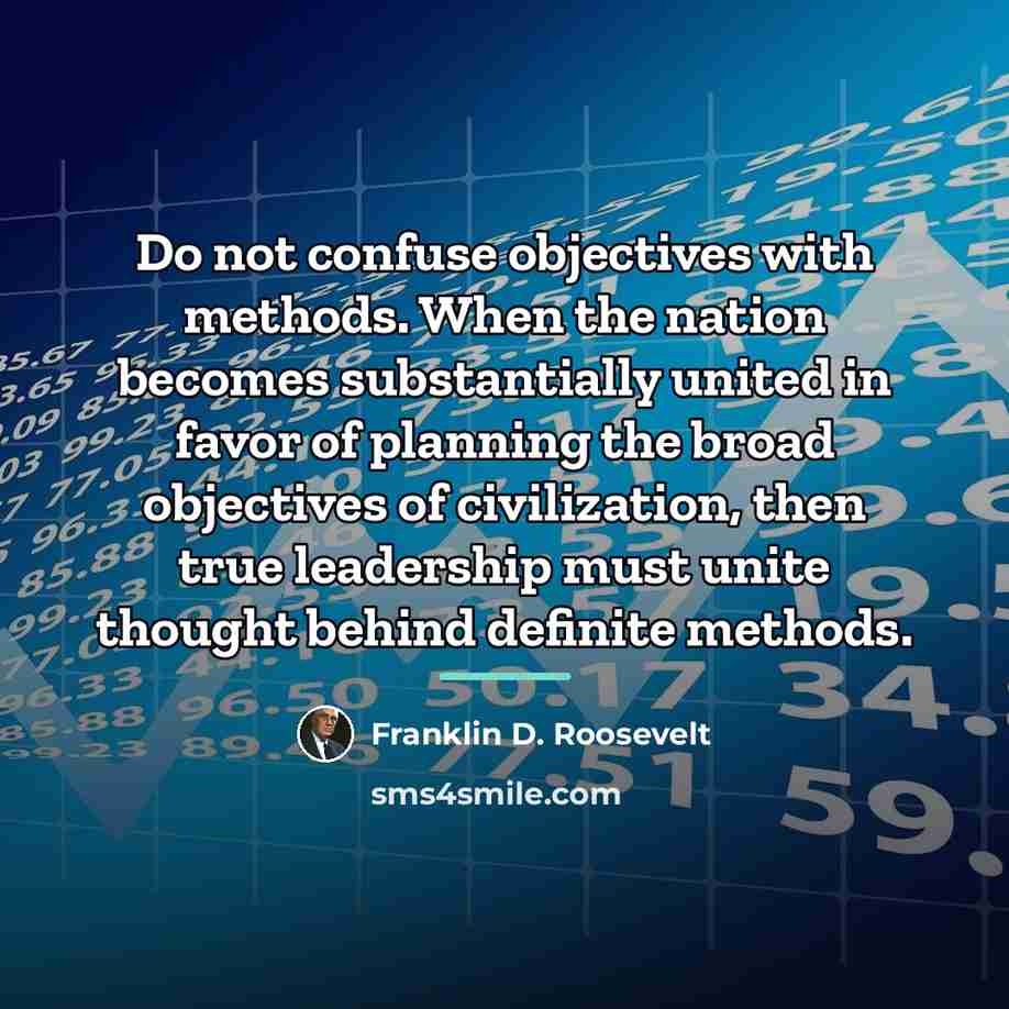 “Do not confuse objectives with methods. When the nation becomes…” quote by Franklin D. Roosevelt