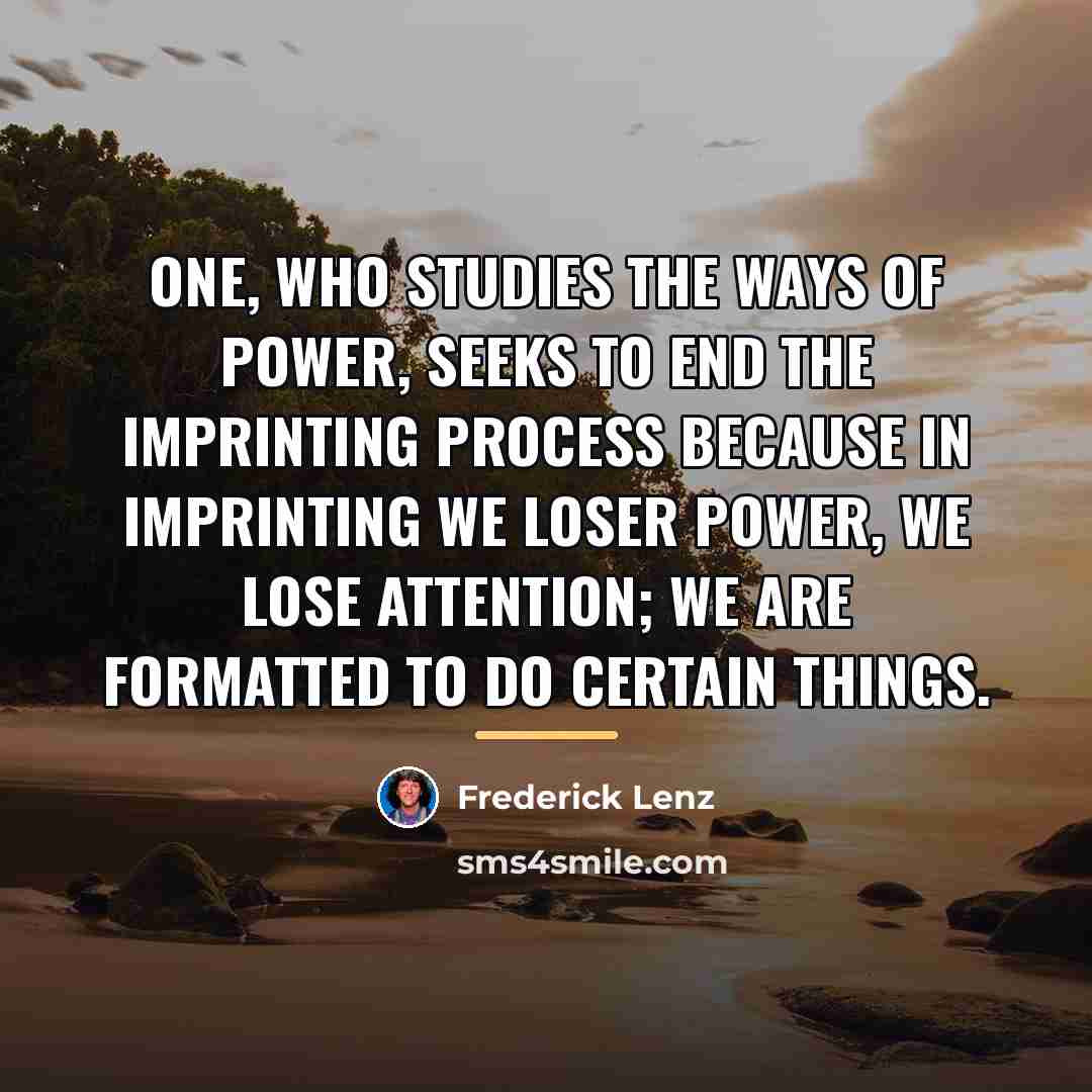 “One, who studies the ways of power, seeks to end…” quote by Frederick Lenz