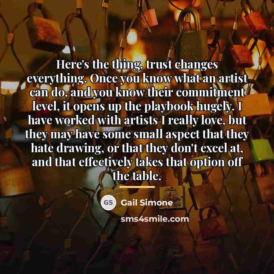 “Here's the thing, trust changes everything. Once you know what…” quote by Gail Simone