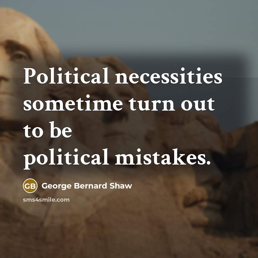 “Political necessities sometime turn out to be political mistakes.…” quote by George Bernard Shaw