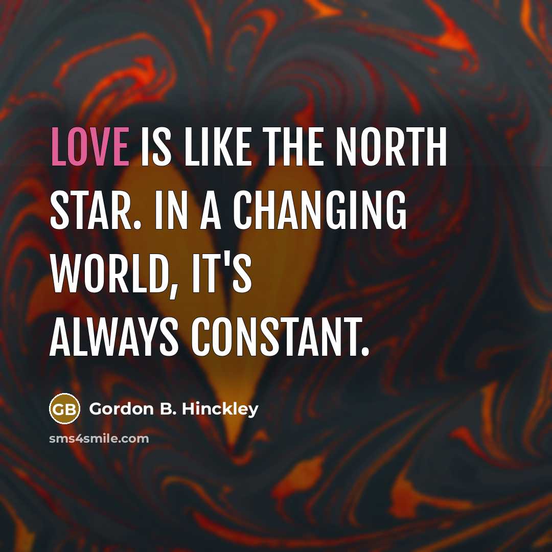 “Love is like the North Star. In a changing world,…” quote by Gordon B. Hinckley