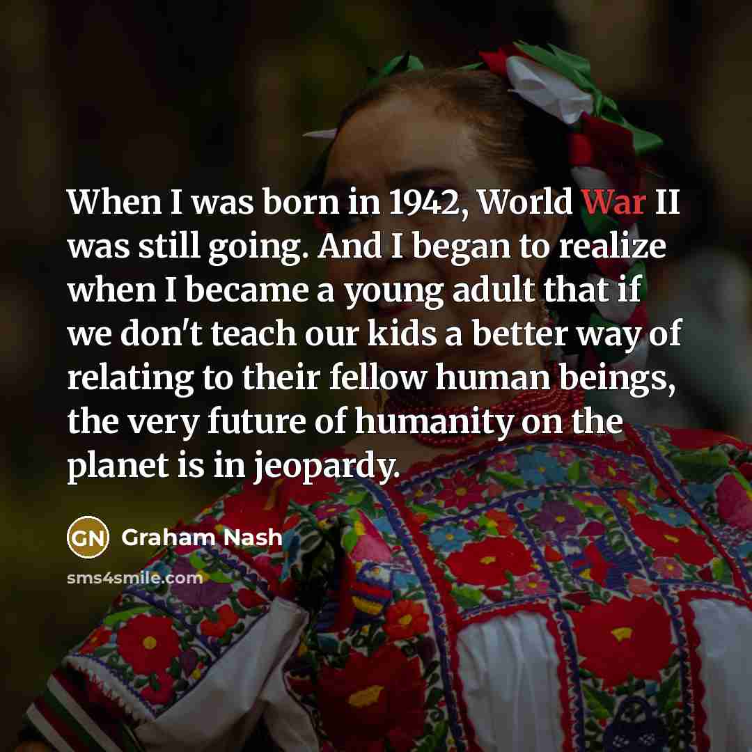 “When I was born in 1942, World War II was…” quote by Graham Nash