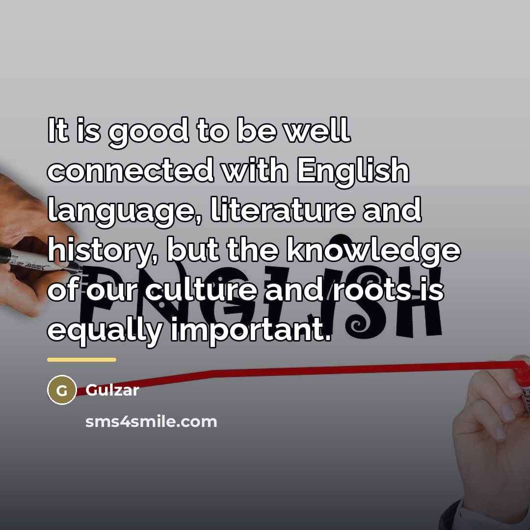 “It is good to be well connected with English language,…” quote by Gulzar