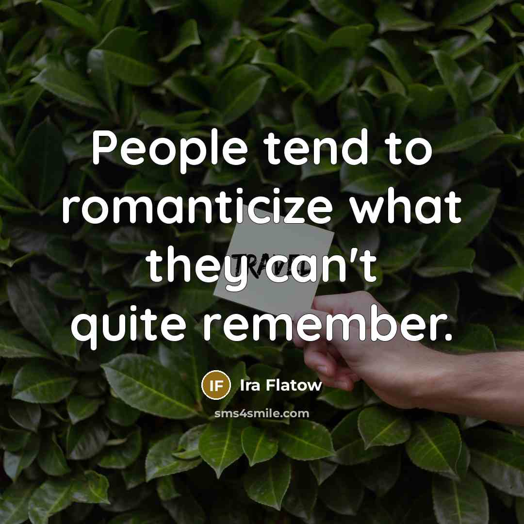 “People tend to romanticize what they can't quite remember.…” quote by Ira Flatow