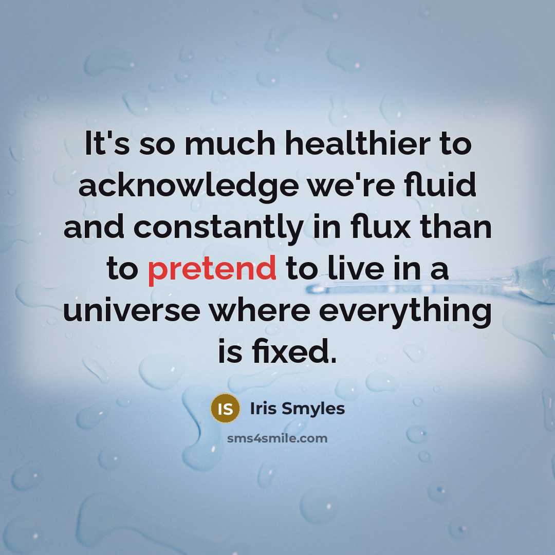 “It's so much healthier to acknowledge we're fluid and constantly…” quote by Iris Smyles