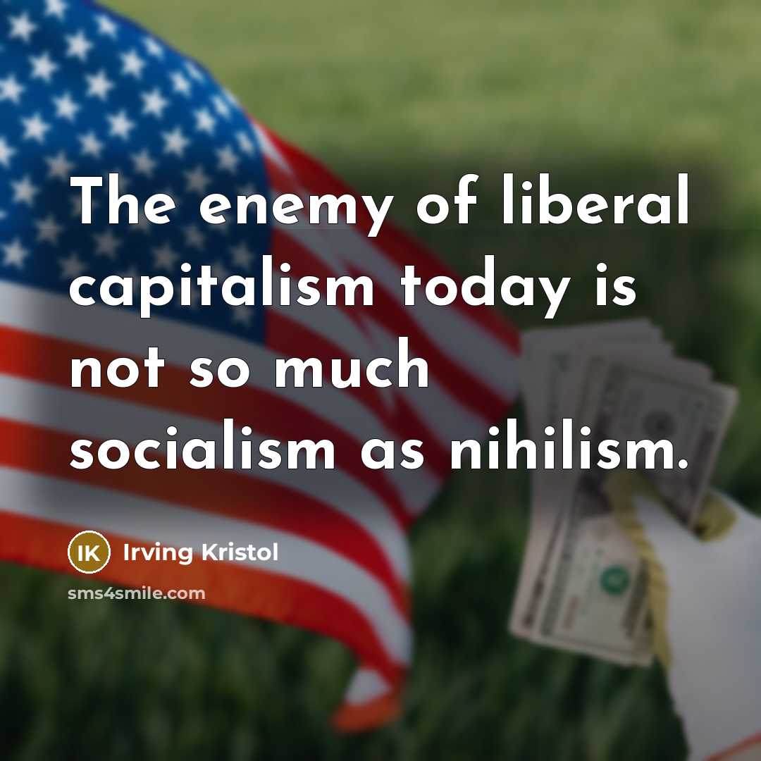 “The enemy of liberal capitalism today is not so much…” quote by Irving Kristol
