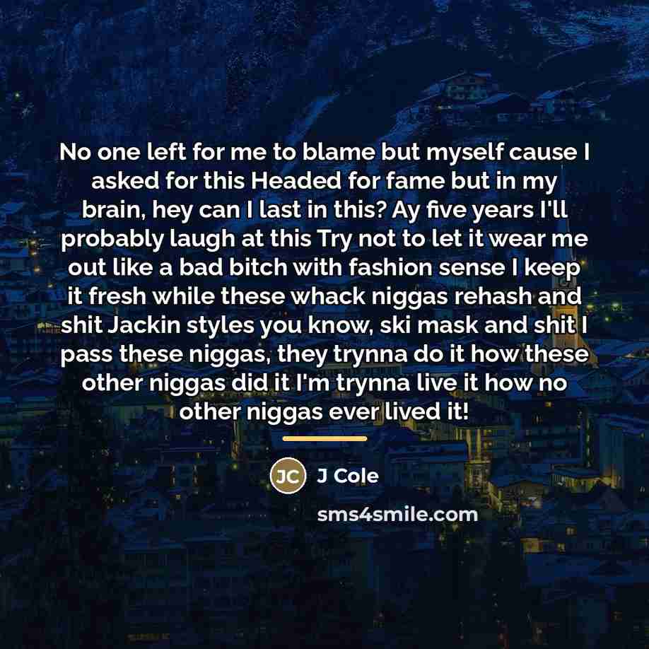 “No one left for me to blame but myself cause…” quote by J Cole