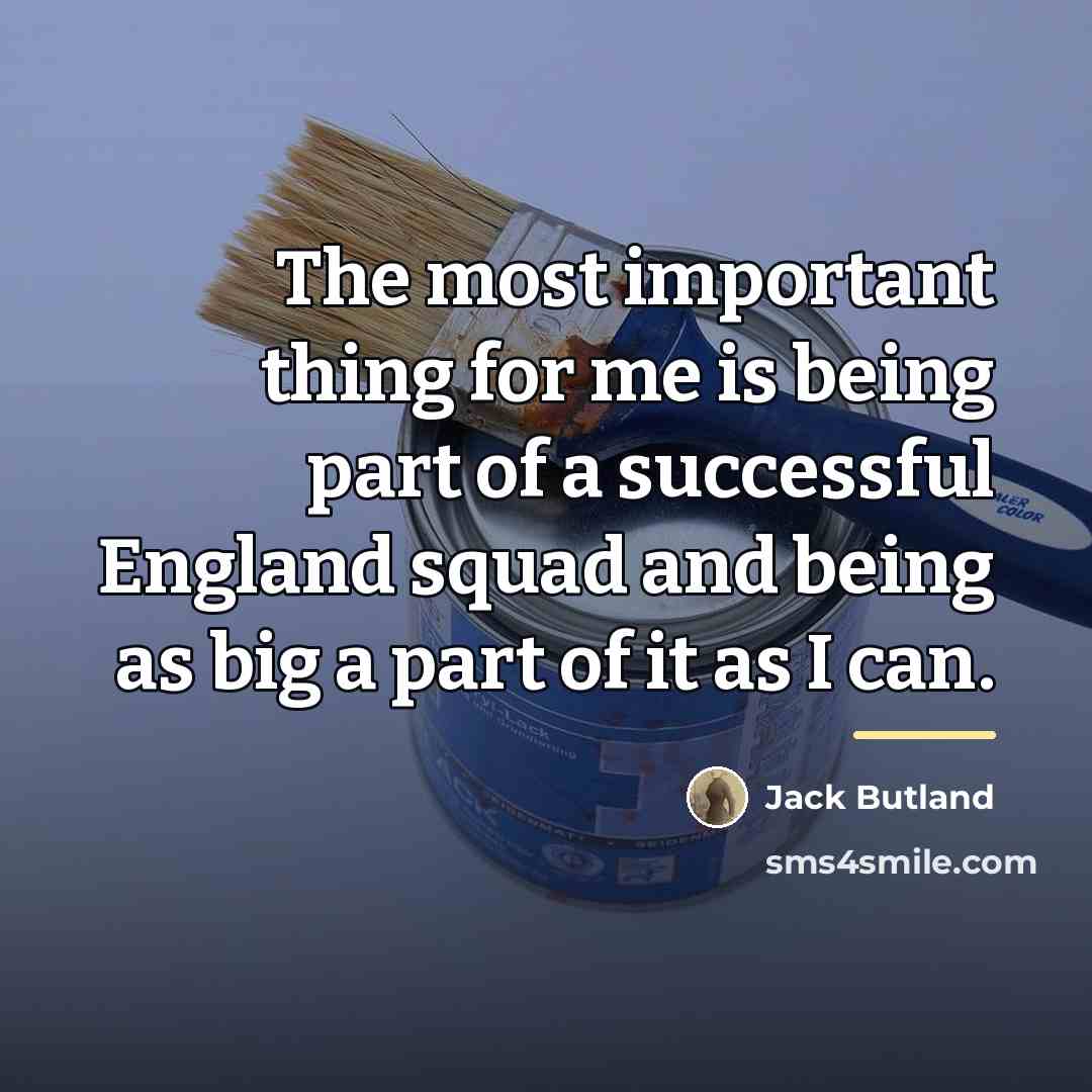 “The most important thing for me is being part of…” quote by Jack Butland