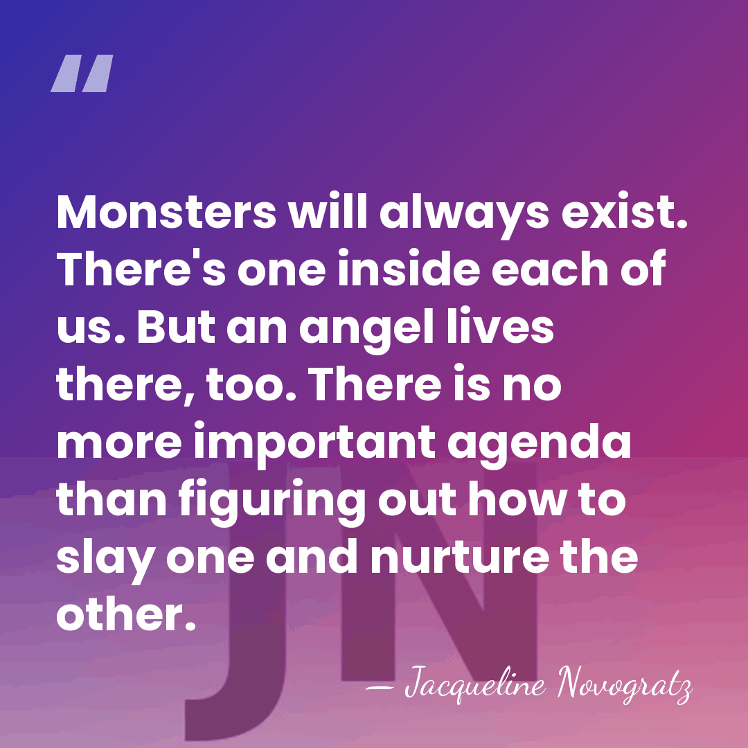 Monsters will always exist. There's one inside each of us. But an&hellip; - Jacqueline Novogratz