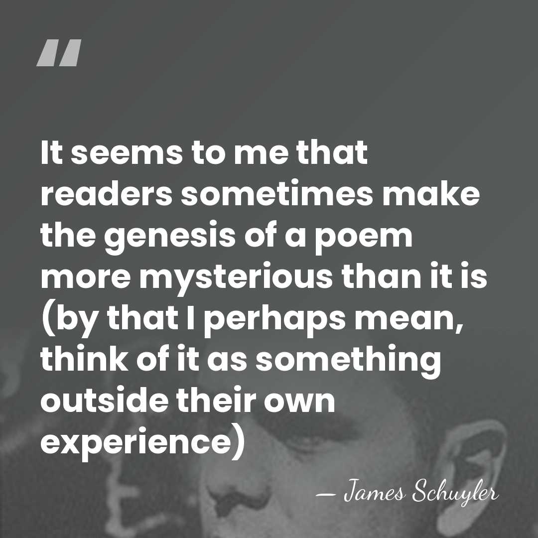 It seems to me that readers sometimes make the genesis of a&hellip; - James Schuyler