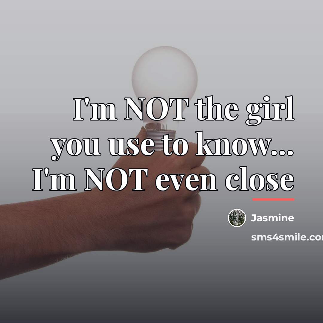 “I'm NOT the girl you use to know... I'm NOT…” quote by Jasmine