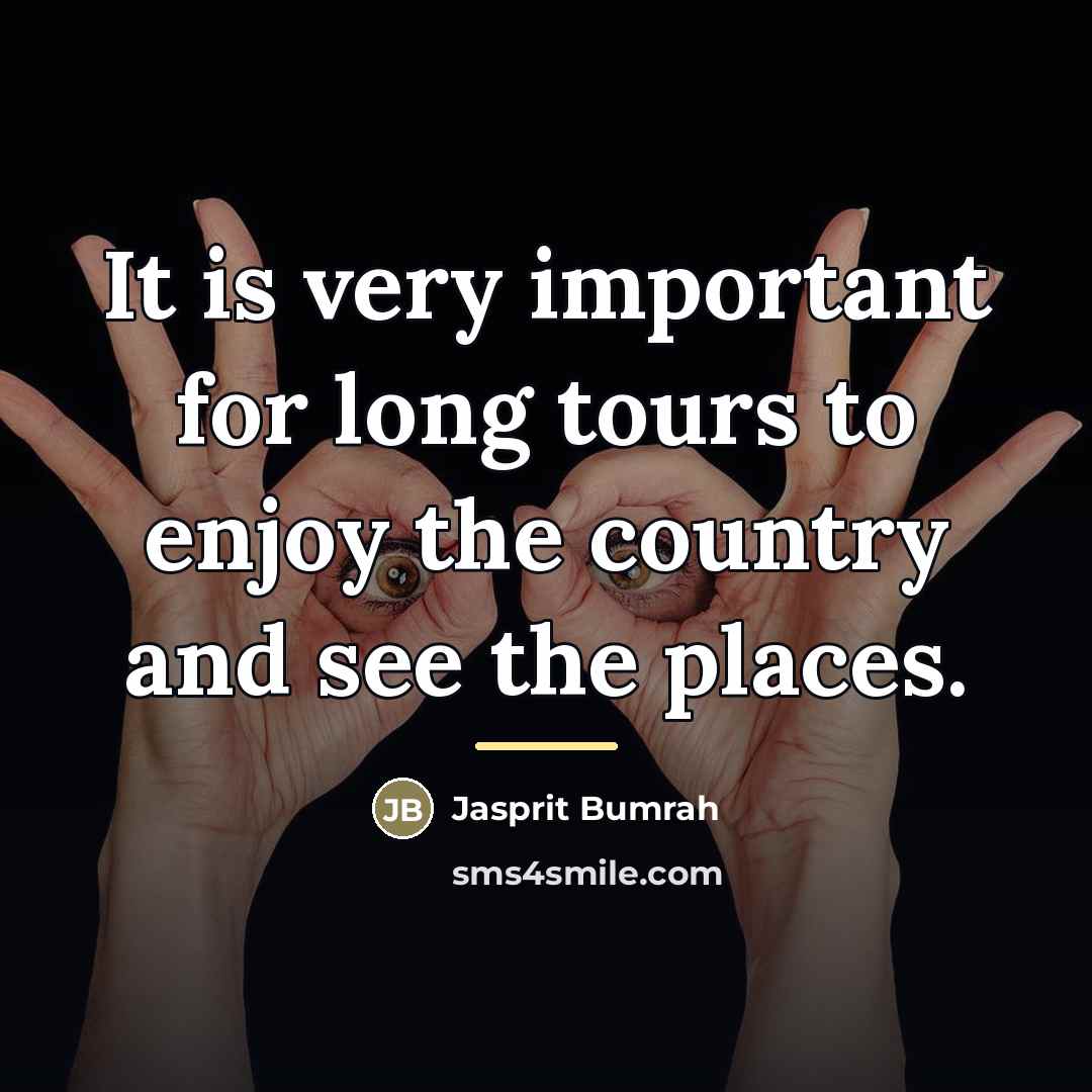 “It is very important for long tours to enjoy the…” quote by Jasprit Bumrah