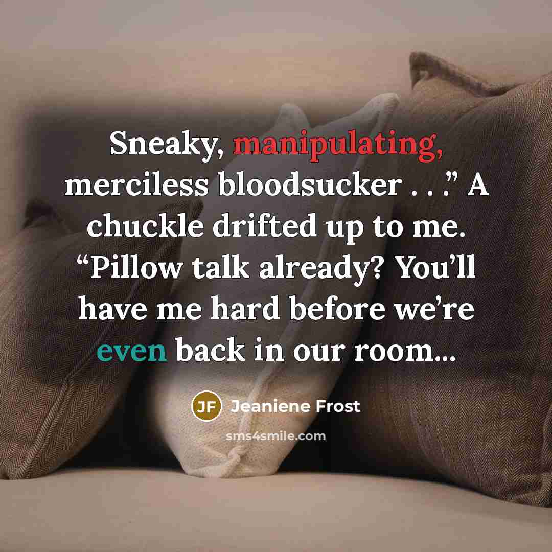 “Sneaky, manipulating, merciless bloodsucker . . .” A chuckle drifted…” quote by Jeaniene Frost