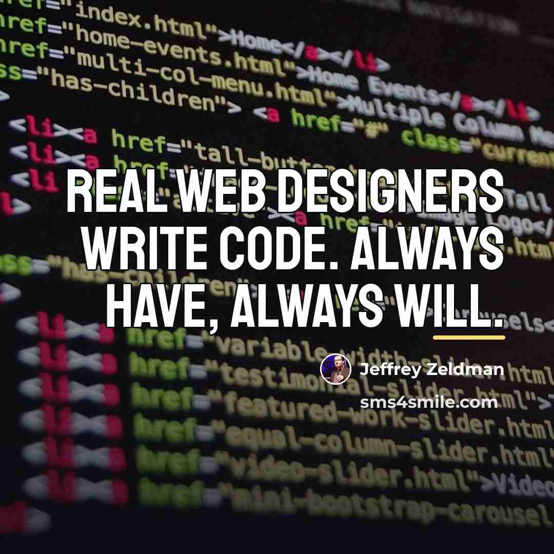 “Real web designers write code. Always have, always will.…” quote by Jeffrey Zeldman