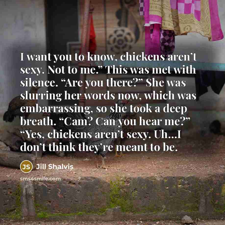 “I want you to know, chickens aren’t sexy. Not to…” quote by Jill Shalvis