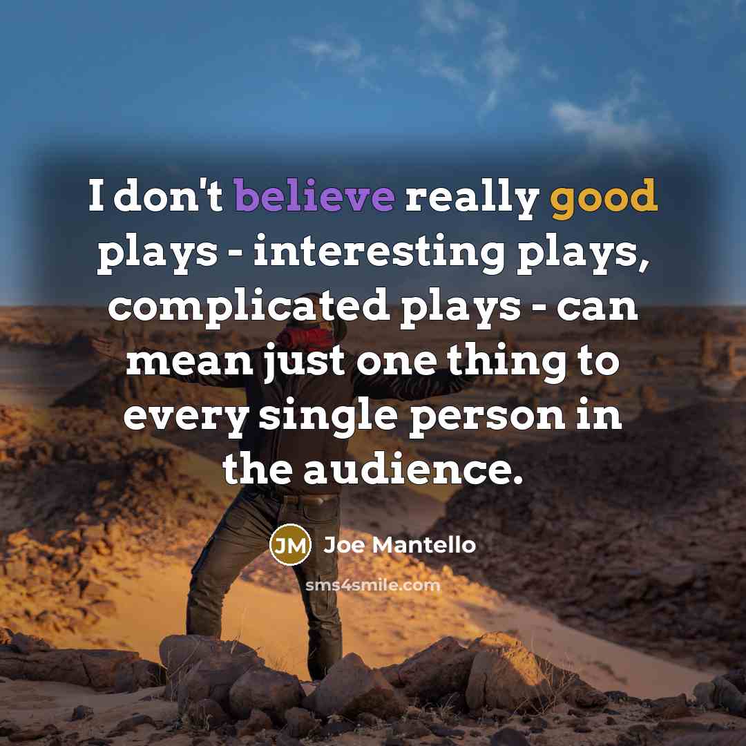 “I don't believe really good plays - interesting plays, complicated plays - can mean just one thing to every single person in the audience.” quote by Joe Mantello