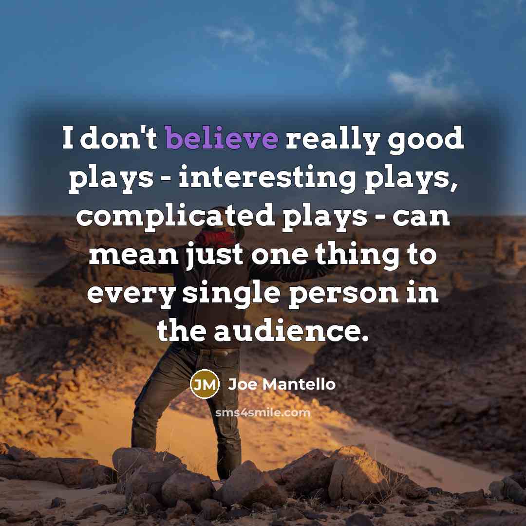 “I don't believe really good plays - interesting plays, complicated…” quote by Joe Mantello