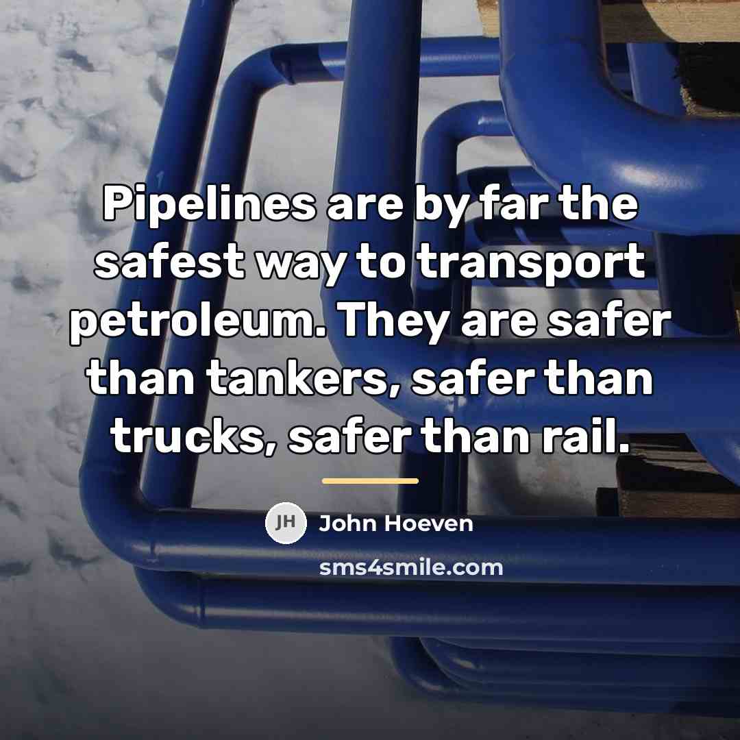 “Pipelines are by far the safest way to transport petroleum.…” quote by John Hoeven