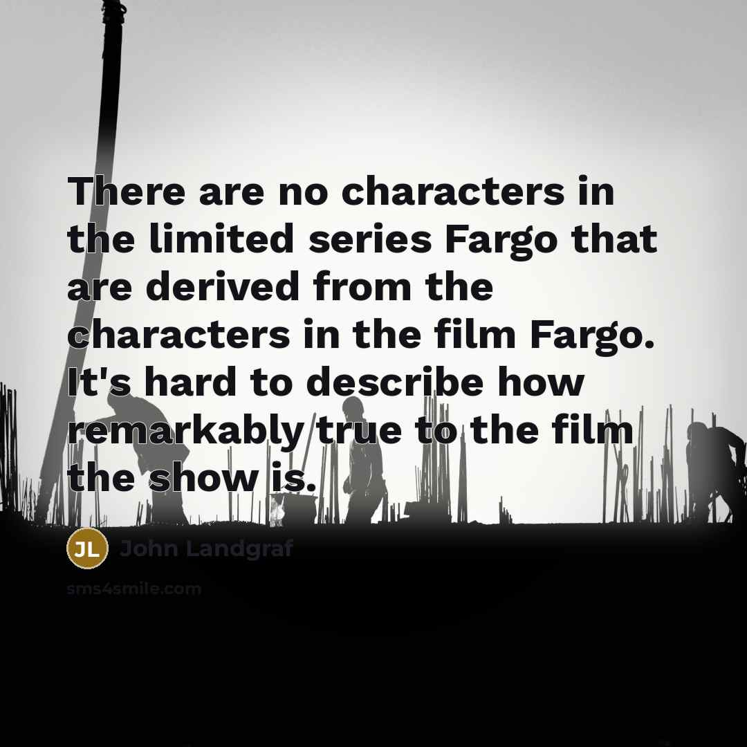 “There are no characters in the limited series Fargo that…” quote by John Landgraf