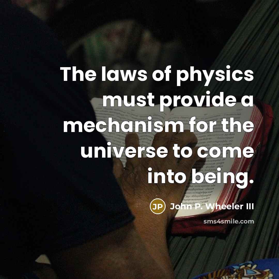 “The laws of physics must provide a mechanism for the…” quote by John P. Wheeler III
