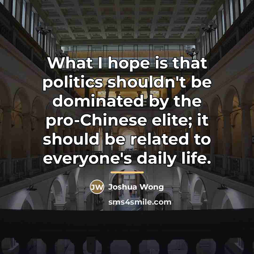 “What I hope is that politics shouldn't be dominated by…” quote by Joshua Wong