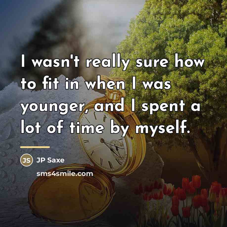 “I wasn't really sure how to fit in when I…” quote by JP Saxe