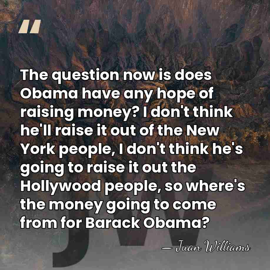 The question now is does Obama have any hope of raising money?&hellip; - Juan Williams