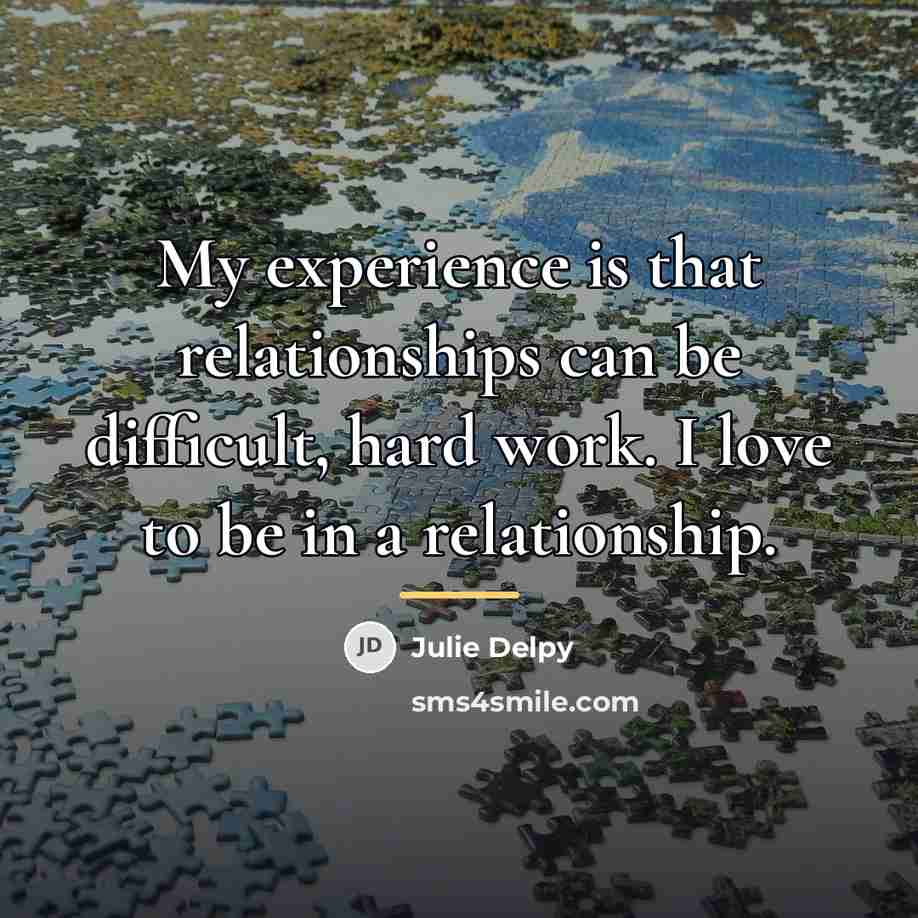 “My experience is that relationships can be difficult, hard work.…” quote by Julie Delpy