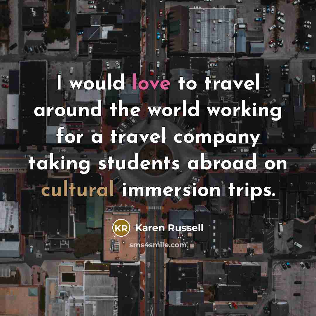 “I would love to travel around the world working for…” quote by Karen Russell