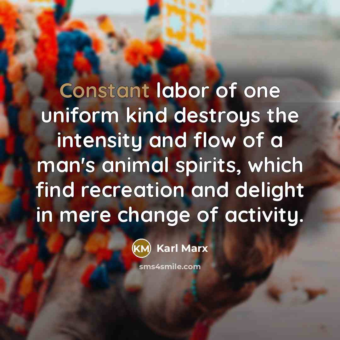 “Constant labor of one uniform kind destroys the intensity and…” quote by Karl Marx