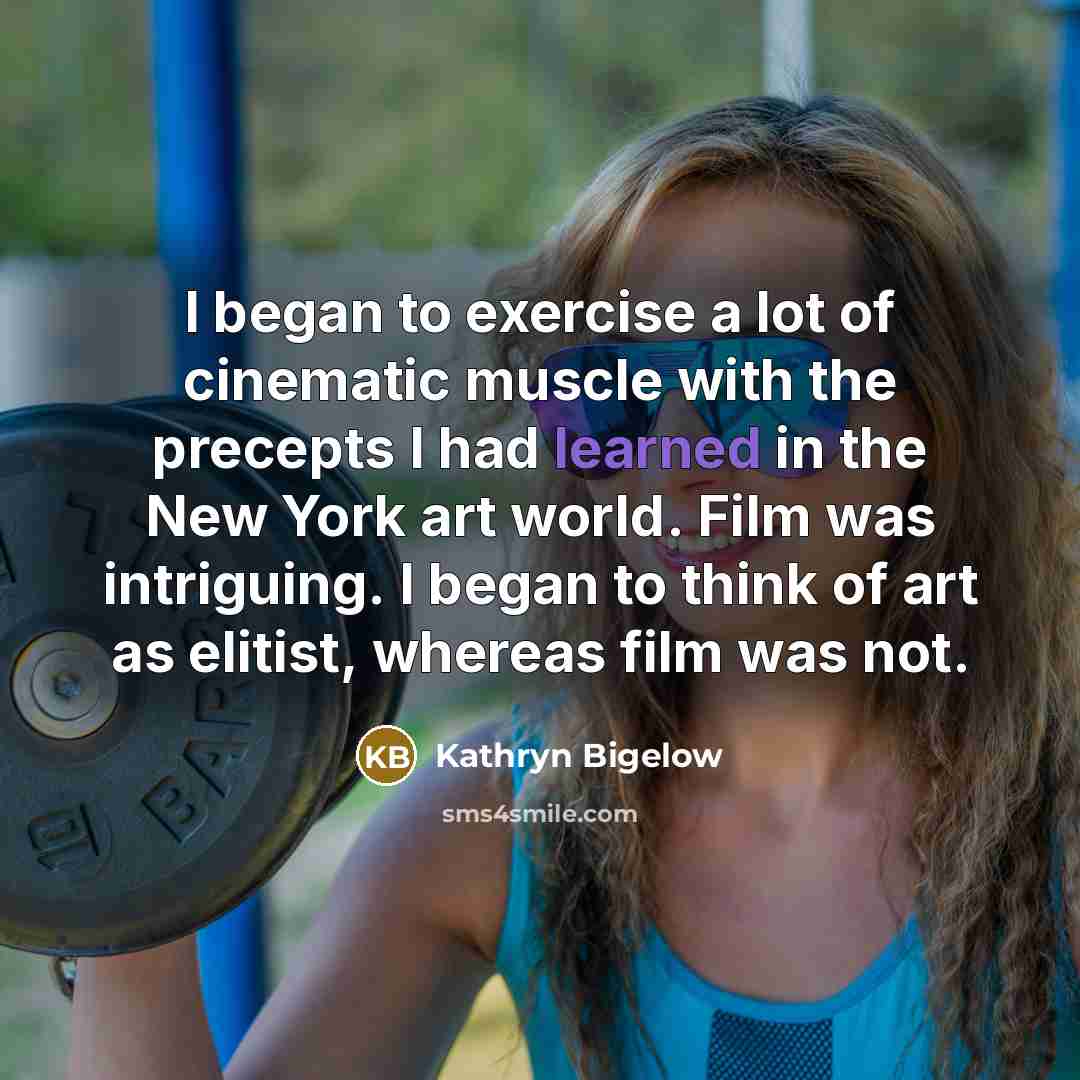 “I began to exercise a lot of cinematic muscle with…” quote by Kathryn Bigelow