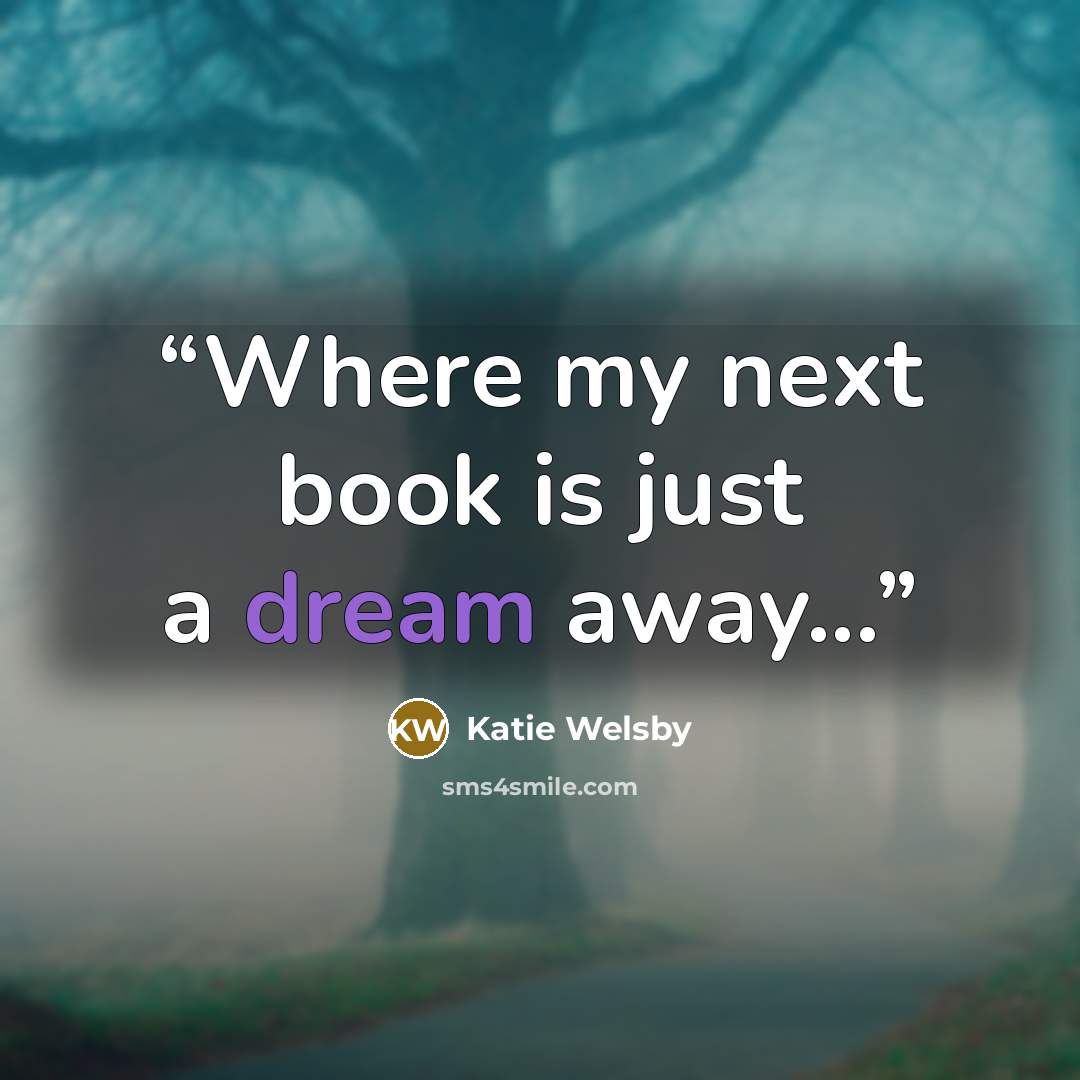 “Where my next book is just a dream away...” quote by Katie Welsby
