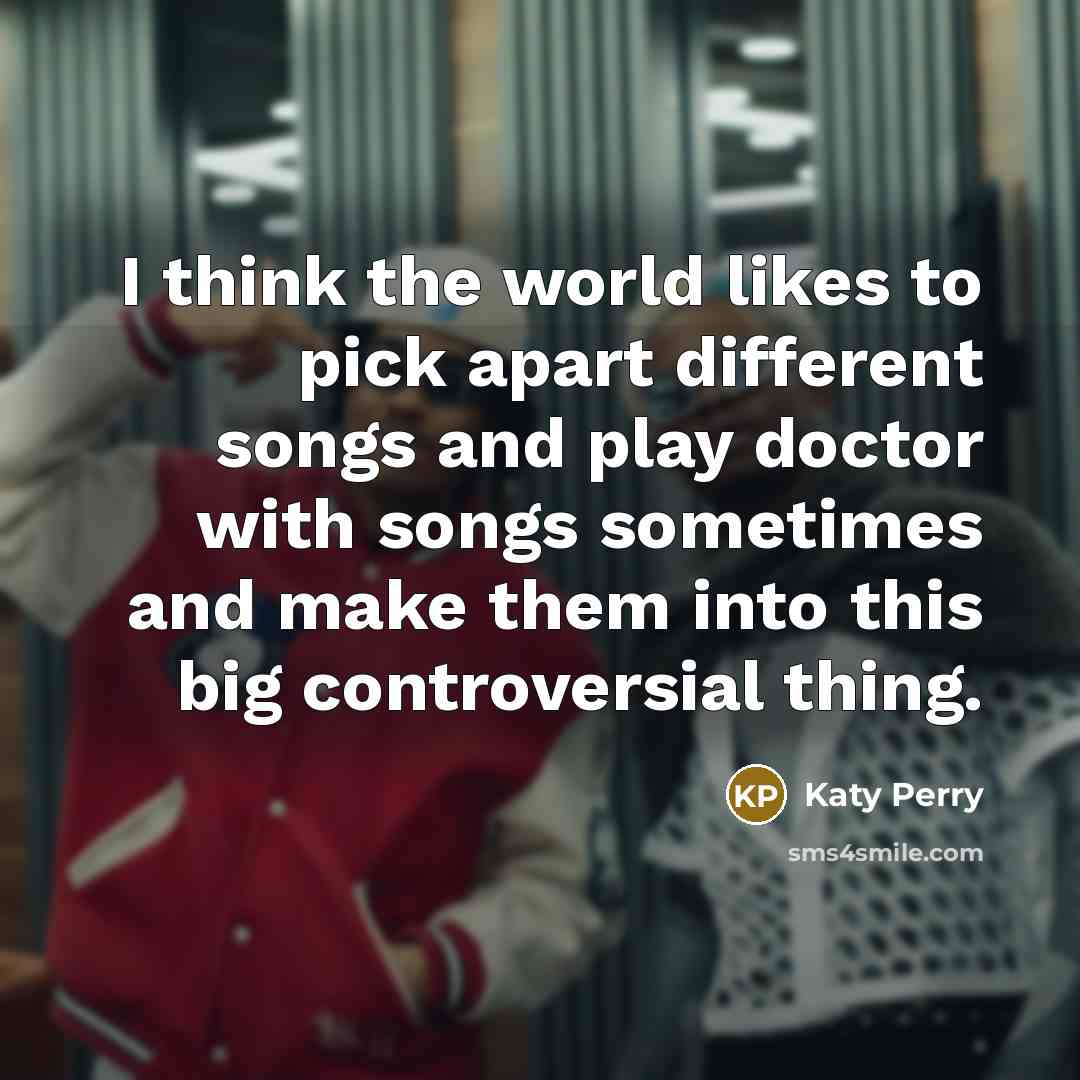 “I think the world likes to pick apart different songs…” quote by Katy Perry