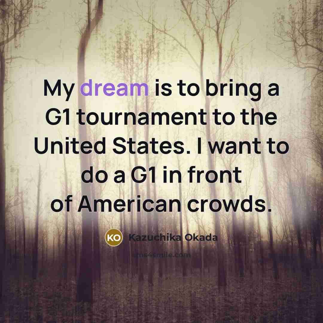 “My dream is to bring a G1 tournament to the…” quote by Kazuchika Okada