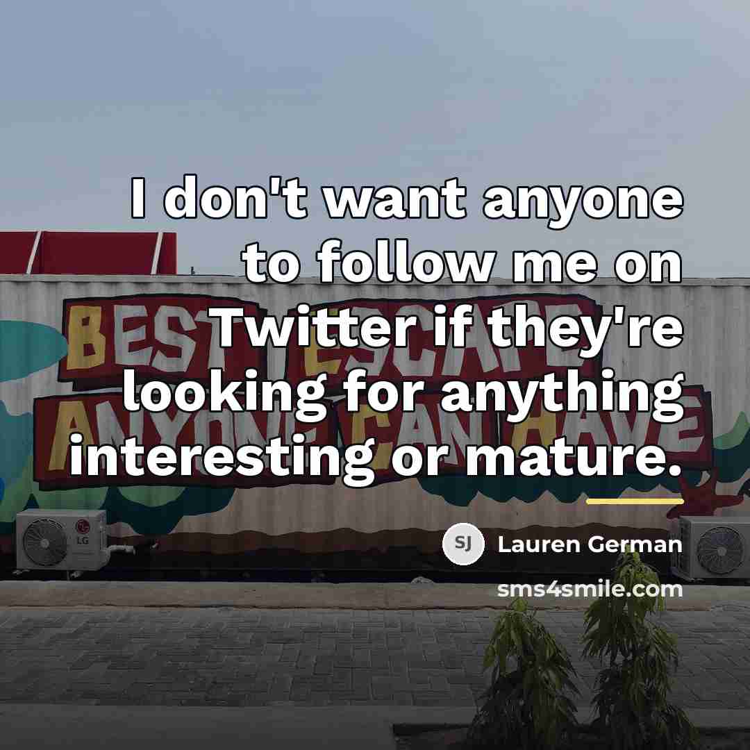 “I don't want anyone to follow me on Twitter if…” quote by Lauren German