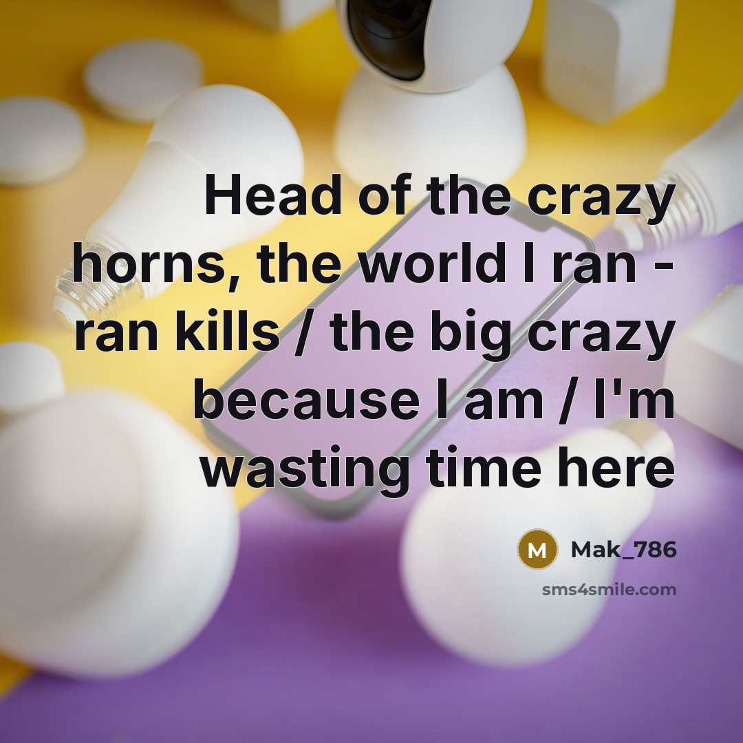 “Head of the crazy horns, the world I ran -…” quote by Mak_786