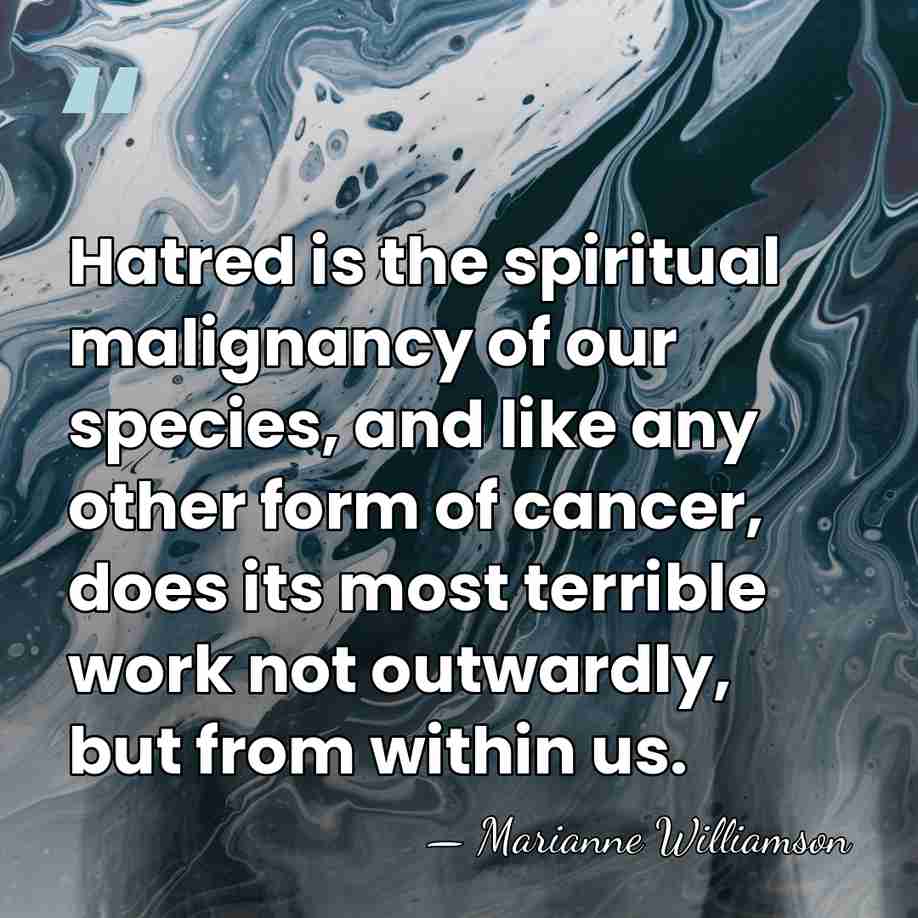 Hatred is the spiritual malignancy of our species, and like any other&hellip; - Marianne Williamson