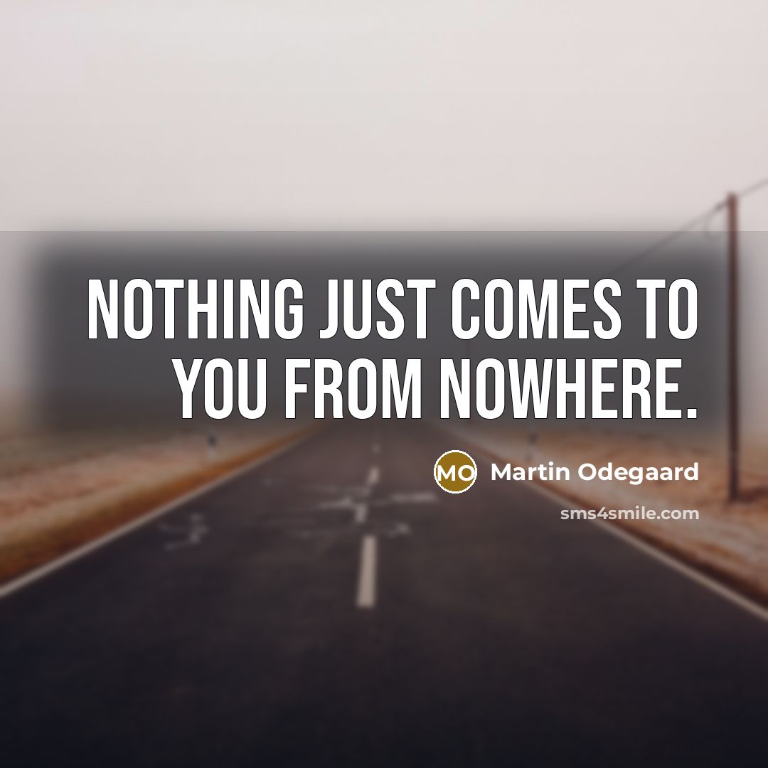 “Nothing just comes to you from nowhere.” quote by Martin Odegaard