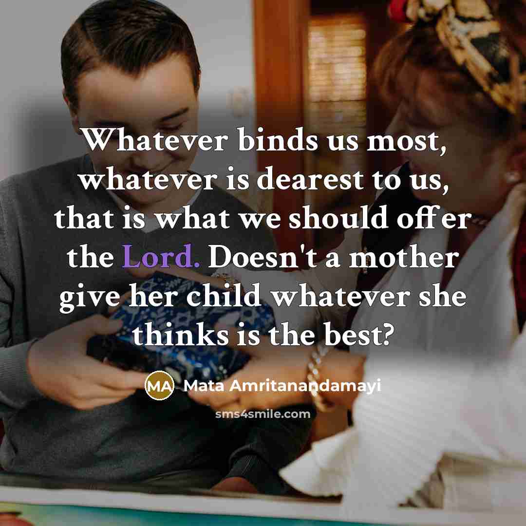“Whatever binds us most, whatever is dearest to us, that…” quote by Mata Amritanandamayi