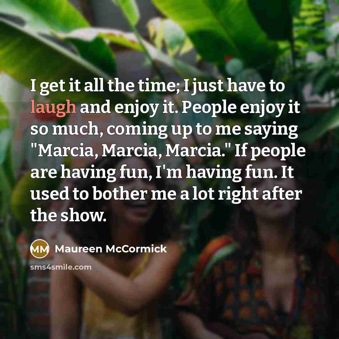 “I get it all the time; I just have to…” quote by Maureen McCormick