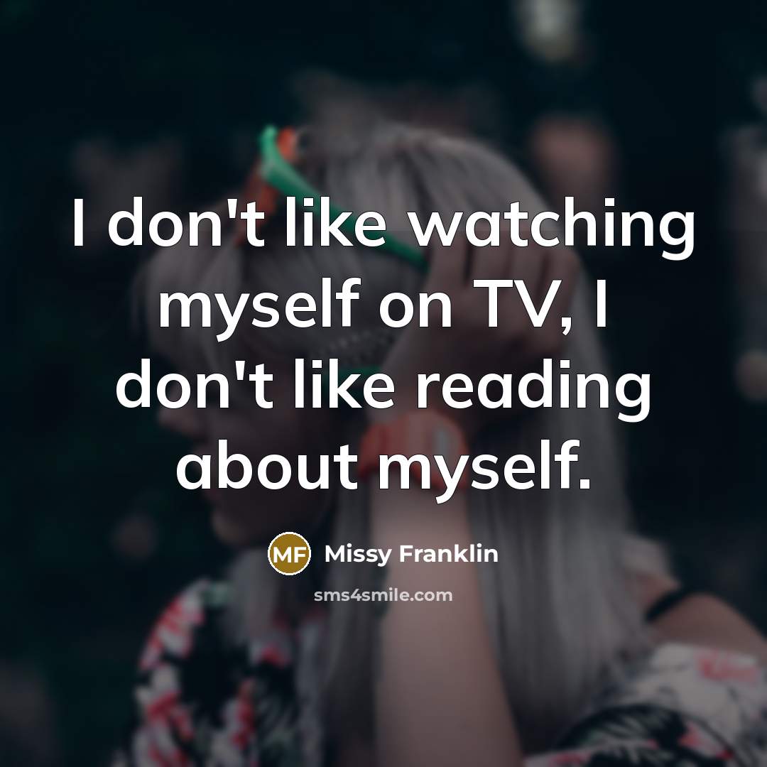 “I don't like watching myself on TV, I don't like…” quote by Missy Franklin