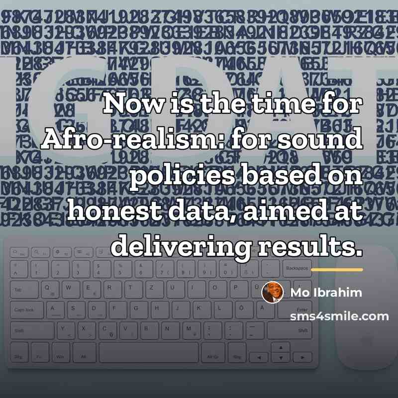 “Now is the time for Afro-realism: for sound policies based…” quote by Mo Ibrahim