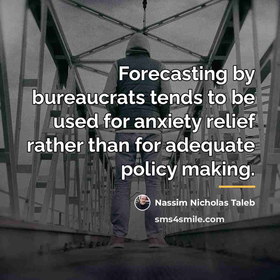 “Forecasting by bureaucrats tends to be used for anxiety relief…” quote by Nassim Nicholas Taleb