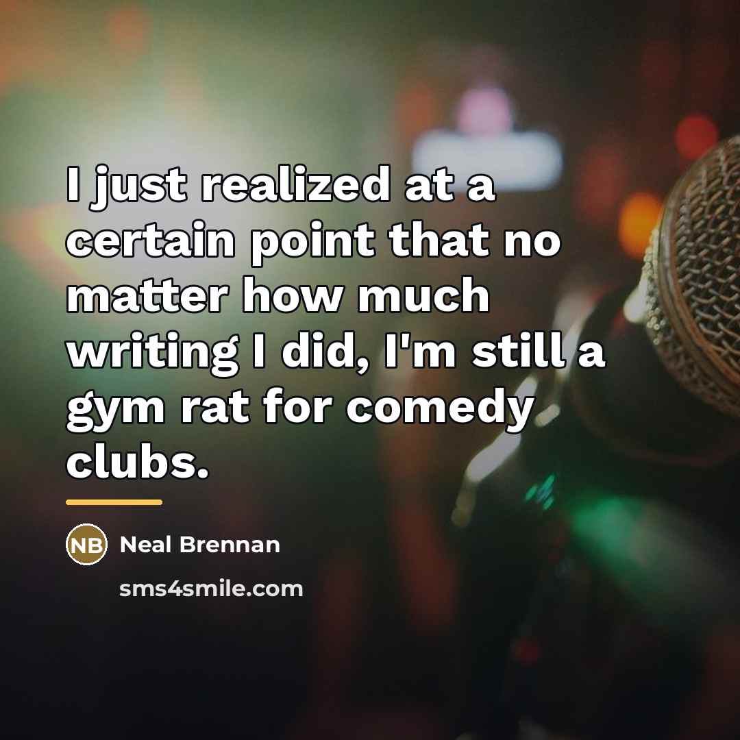 “I just realized at a certain point that no matter…” quote by Neal Brennan