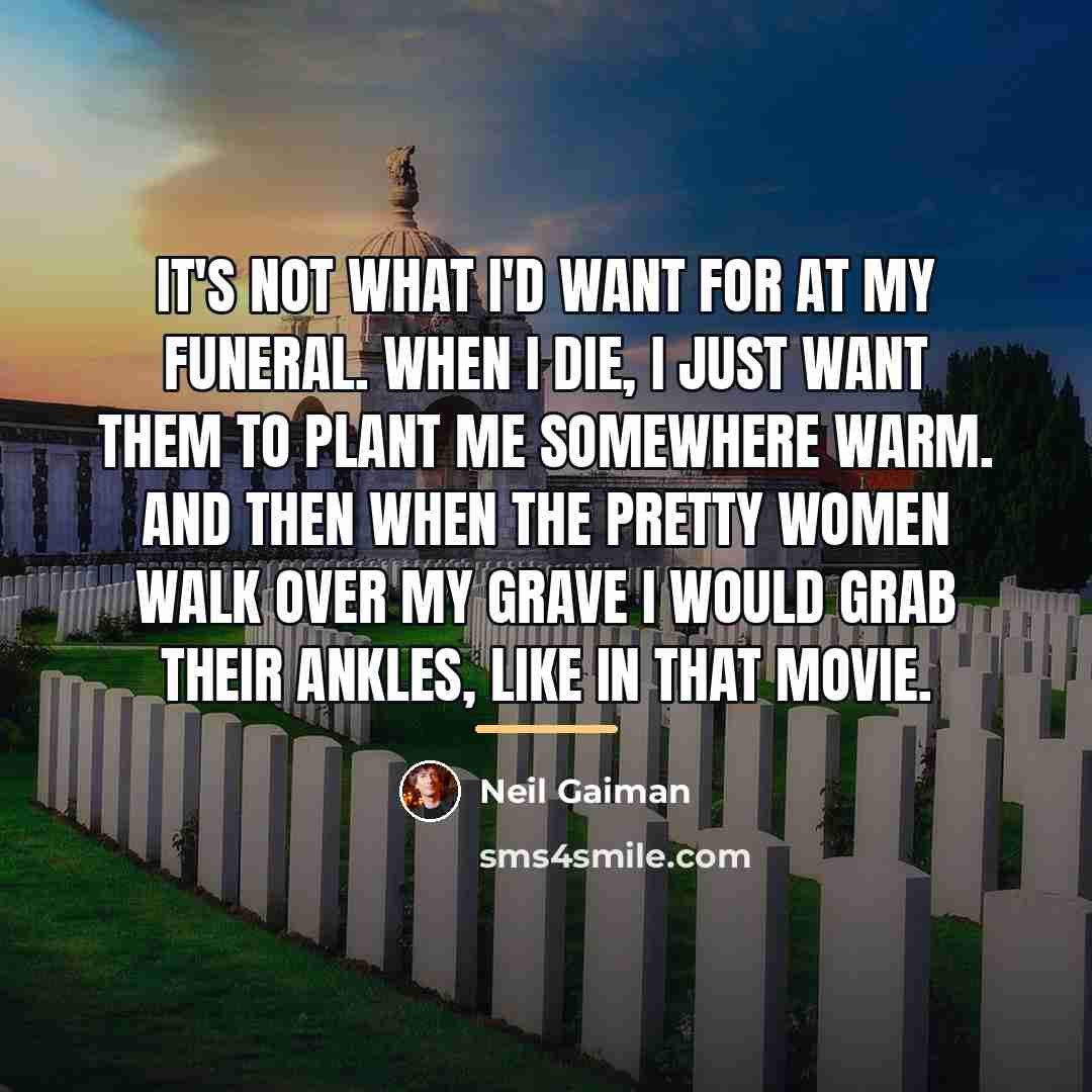 “It's not what I'd want for at my funeral. When…” quote by Neil Gaiman
